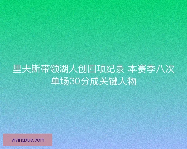 里夫斯带领湖人创四项纪录 本赛季八次单场30分成关键人物